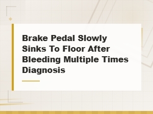 Brake Pedal Slowly Sinks to Floor After Bleeding: Diagnosis and Fixes