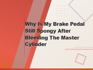 Why Is My Brake Pedal Still Spongy After Bleeding the Master Cylinder?