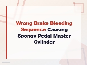 Wrong Brake Bleeding Sequence Causing Spongy Pedal After Master Cylinder Replacement