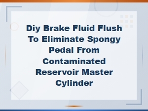 Diy Brake Fluid Flush: Fix Spongy Pedal From Contaminated Master Cylinder