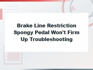 Troubleshooting a Spongy Brake Pedal That Won't Firm Up
