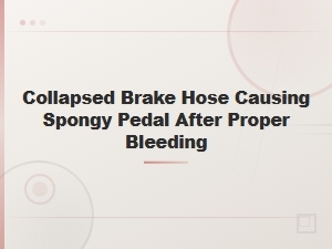 Collapsed Brake Hose Causing Spongy Pedal After Bleeding: Signs, Diagnosis and Fix