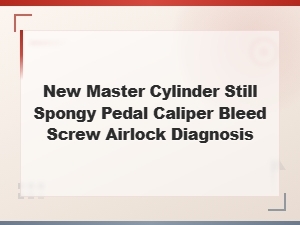 New Master Cylinder Still Spongy Pedal Caliper Bleed Screw Airlock Diagnosis