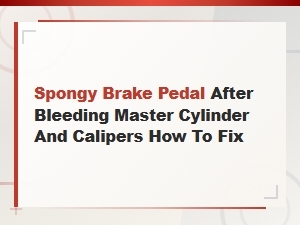 Fixing a Spongy Brake Pedal After Bleeding Master Cylinder and Calipers