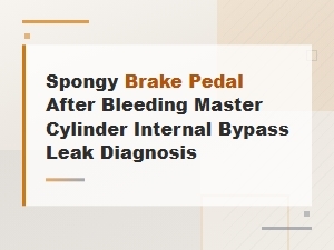 Spongy Brake Pedal After Bleeding? Diagnosing Master Cylinder Internal Bypass Leak